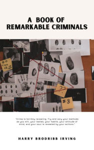 Title: A Book of Remarkable Criminals, Author: Brodribb Irving Irving