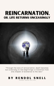 Title: Reincarnation, Or, Life Returns Unceasingly, Author: Rendol Snell