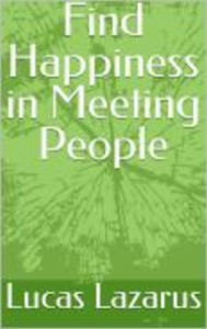 Title: Find Happiness in Meeting People, Author: Lucas Lazarus
