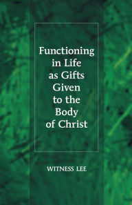 Title: Functioning in Life as Gifts Given to the Body of Christ, Author: Witness Lee