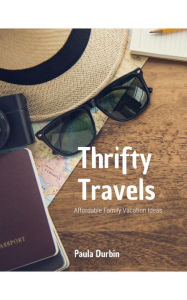 Title: Thrifty Travels: Affordable Family Vacation Ideas, Author: Paula Durbin
