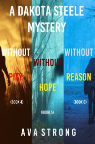 Title: Dakota Steele FBI Suspense Thriller Bundle: Without Pity (#4), Without Hope (#5), and Without Reason (#6), Author: Ava Strong