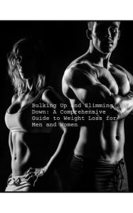 Title: Bulking Up and Slimming Down: A Comprehensive Guide to Weight Loss for Men and Women, Author: J. Matthews