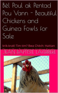 Title: Bèl Poul ak Pentad Pou Vann - Beautiful Chickens and Guinea Fowls for Sale, Author: Jean Baptiste Laferriere