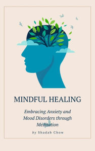 Title: Mindful Healing: Embracing Anxiety and Mood Disorders through Meditation, Author: Shadab Chowdhury