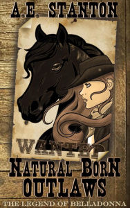 Title: Natural Born Outlaws: Book One of the Legend of Belladonna, Author: A. E. Stanton