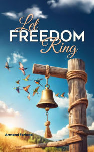 Title: LET FREEDOM RING, Author: Armand Ferland Sr.