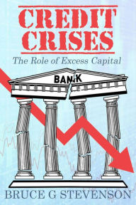 Title: Credit Crises: The Role of Excess Capital, Author: Bruce G. Stevenson