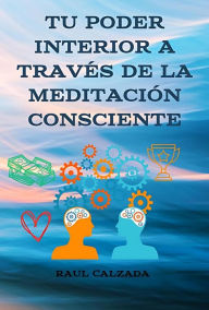 Title: Tu Poder Interior A Través De La Meditación Consciente, Author: RaúL Calzada