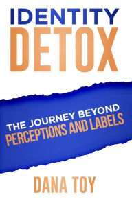 Title: Identity Detox: The Journey Beyond Perceptions and Labels, Author: Dana Toy