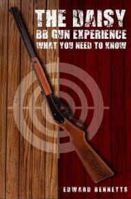 Title: The Daisy BB Gun Experience: What You Need to Know, Author: Edward Bennetts