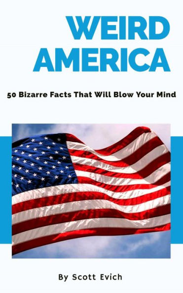 Weird America: 50 Bizarre Facts That Will Blow Your Mind