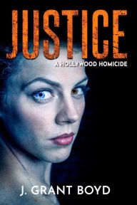 Title: Justice: A Hollywood Homicide, Author: J. Grant Boyd