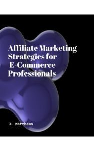 Title: Affiliate Marketing Strategies for E-Commerce Professionals, Author: J. Matthews