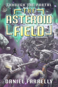 Title: Through the Portal: The Asteroid Field, Author: Daniel Farrelly