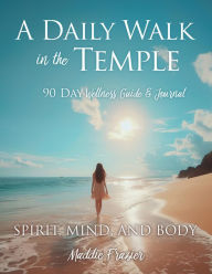 Title: A Daily Walk in the Temple: 90 Day Wellness Guide & Journal, Author: Maddie Frazier