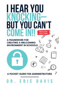 Title: I Hear You Knocking but You Can't Come In: A Framework for Creating a Welcoming Environment in Schools, Author: Dr. Eric Davis
