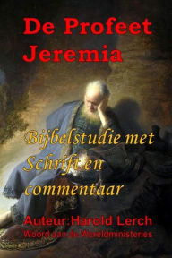 Title: De Profeet Jeremia: Bijbelstudie met Schrift en commentaar, Author: Harold Lerch