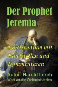 Title: Der Prophet Jeremia: Bibelstudium mit Bibelstellen und Kommentaren, Author: Harold Lerch