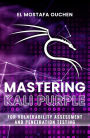 Mastering Kali Purple: For Vulnerability Assessment and Penetration Testing