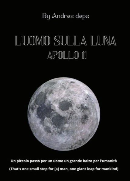 L'uomo sulla Luna - Apollo 11: La storia, il progresso, il mito dell'evento spaziale che rivoluziono' il mondo