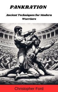 Title: Pankration: Ancient Techniques for Modern Warriors, Author: Christopher Ford