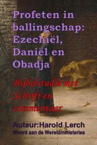 Title: Profeten in ballingschap: Ezechiël, Daniël en Obadja: Bijbelstudie met Schrift en commentaar, Author: Harold Lerch