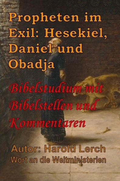 Propheten im Exil: Hesekiel, Daniel und Obadja: Bibelstudium mit Bibelstellen und Kommentaren