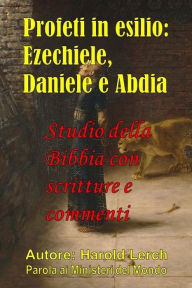 Title: Profeti in esilio: Ezechiele, Daniele e Abdia: Studio della Bibbia con scritture e commenti, Author: Harold Lerch
