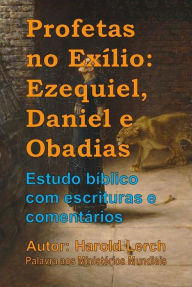 Title: Profetas no Exílio: Ezequiel, Daniel e Obadias: Estudo bíblico com escrituras e comentários, Author: Harold Lerch