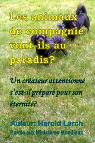 Title: Les animaux de compagnie vont-ils au paradis?: Un créateur attentionné s'est-il préparé pour son éternité?, Author: Harold Lerch