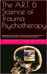 Title: The A.R.T. & Science of Trauma Psychotherapy, Author: James McCann BS LMSW
