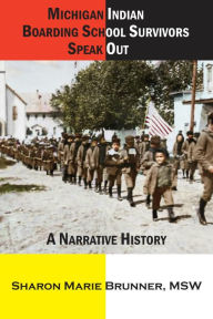 Title: Michigan Indian Boarding School Survivors Speak Out: A Narrative History, Author: Sharon Marie Kennedy