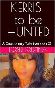 Title: KERRIS to be HUNTED Version 2 (A Cautionary Tale): A Cautionary Tale, Author: Kerris Layne