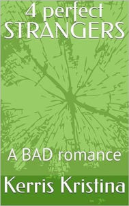 Title: 4 perfect STRANGERS (A BAD romance): (A BAD romance), Author: Kerris Layne