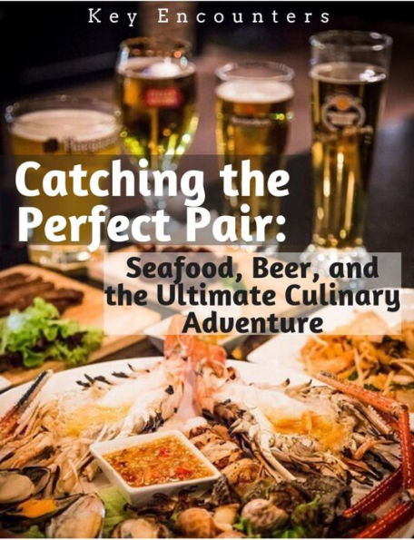 Catching the Perfect Pair: Seafood, Beer, and the Ultimate Culinary Adventure