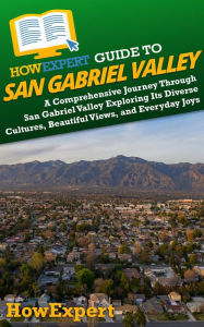 Title: HowExpert Guide to San Gabriel Valley: A Comprehensive Journey Through San Gabriel Valley Exploring Its Diverse Cultures, Beautiful Views, and Everyday Joys, Author: HowExpert