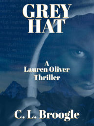 Title: Grey Hat: A Lauren Oliver Mystery, Author: C. L. Broogle