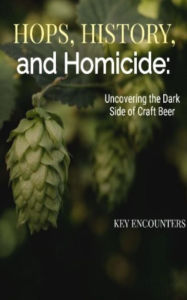 Title: Hops, History, and Homicide: Uncovering the Dark Side of Craft Beer, Author: Key Encounters