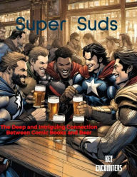 Title: Super Suds: The Deep and Intriguing Connection Between Comic Books and Beer, Author: Key Encounters
