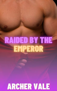 Title: Raided by the Emperor (Gay Master Slave Erotica), Author: Archer Vale