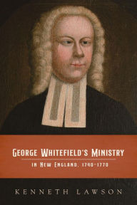 Title: George Whitefield's Ministry in New England, 1740-1770, Author: Kenneth E. Lawson