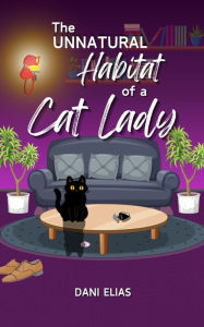 Title: The Unnatural Habitat of a Cat Lady: A Second Chance RomCom with a Twist, Author: Dani Elias
