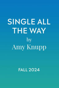 Title: Single All the Way: A Second Chance Small Town Romance, Author: Amy Knupp
