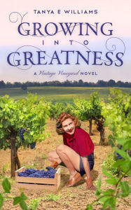 Title: Growing Into Greatness: A Vintage Vineyard Novel, Author: Tanya E. Williams