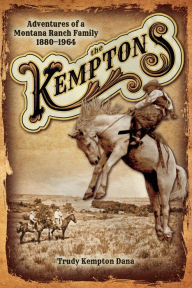 Title: The Kemptons: Adventures of a Montana Ranch Family, 18801965, Author: Trudy Kempton Dana