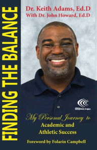 Title: Finding the Balance: My Personal Journey to Academic and Athletic Success, Author: Dr. Keith Adams Ed.D