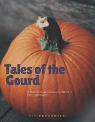 Title: Tales of the Gourd: A Historical and Cultural Guide to Pumpkin Beers, Author: Key Encounters