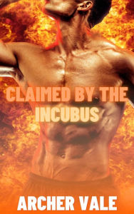 Title: Claimed by the Incubus (Gay Demon Erotica), Author: Archer Vale