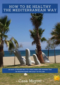 Title: How to be Healthy The Mediterranean Way, Author: Miguel Franco
